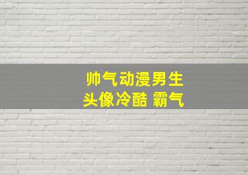 帅气动漫男生头像冷酷 霸气